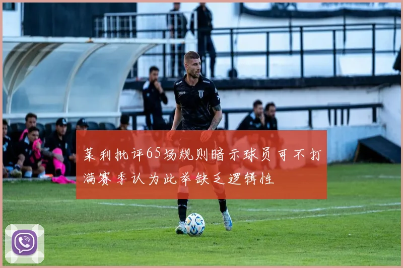 莱利批评65场规则暗示球员可不打满赛季认为此举缺乏逻辑性