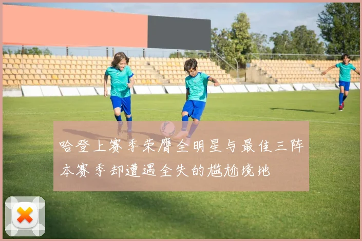 哈登上赛季荣膺全明星与最佳三阵本赛季却遭遇全失的尴尬境地