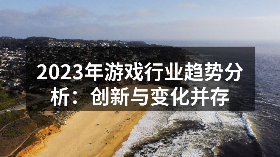 2023年游戏行业趋势分析：创新与变化并
